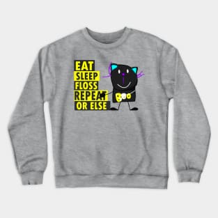 Eat, Sleep, Floss, Repeat OR ELSE!!! Crewneck Sweatshirt